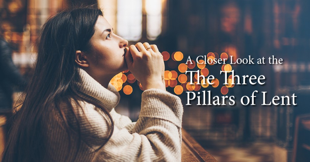 A Closer Look at the Three Pillars of&nbsp;Lent